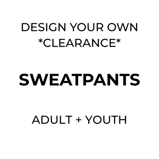 SWEATPANTS & JOGGERS - Design Your Own *CLEARANCE*