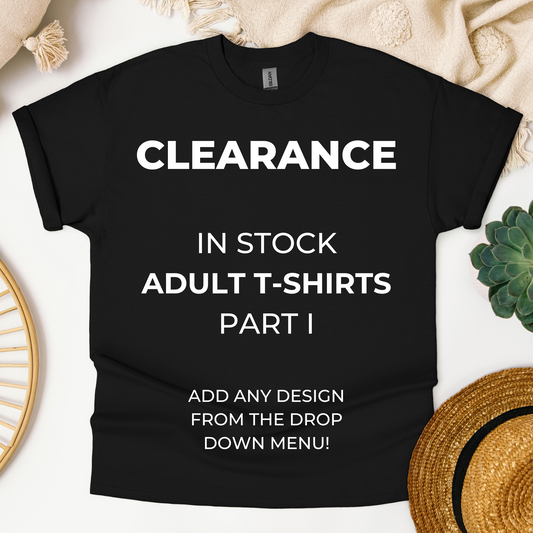 CLEARANCE - IN STOCK & ADD ANY DESIGN - Adult T-Shirts - Part I