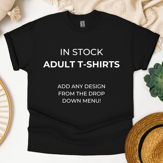CLEARANCE - IN STOCK & ADD ANY DESIGN - Adult T-Shirts - Part I