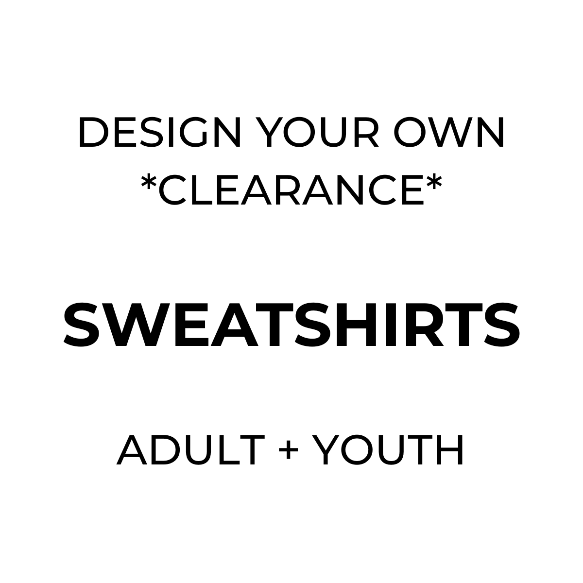 SWEATSHIRTS - Design Your Own *CLEARANCE*