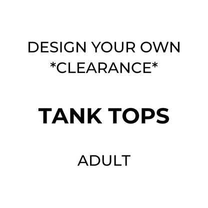 TANK TOPS - Design Your Own *CLEARANCE*